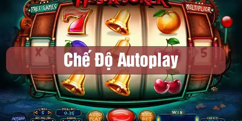 Thận trọng khi chơi Autoplay