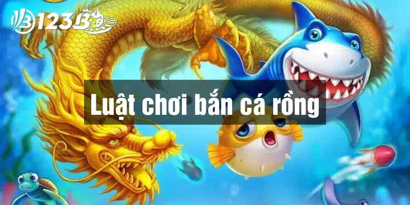 Tổng hợp luật chơi bắn cá Rồng chi tiết