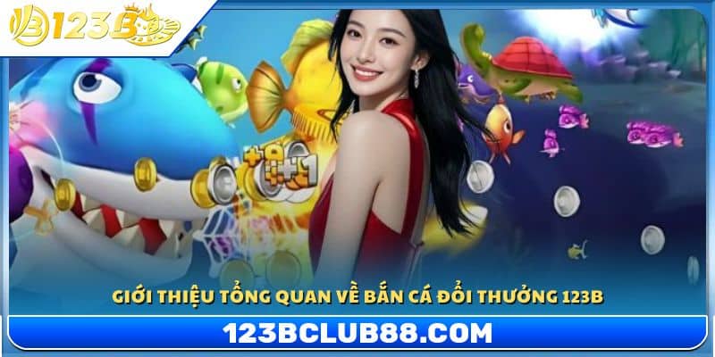 Tổng quan sảnh bắn cá đổi thưởng tại 123B
